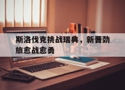 九游娱乐官网-关于斯洛伐克挑战瑞典，新晋劲旅愈战愈勇的信息