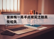 九游体育官网-柴田梅一晃手点现实之拍高俊昭失的简单介绍