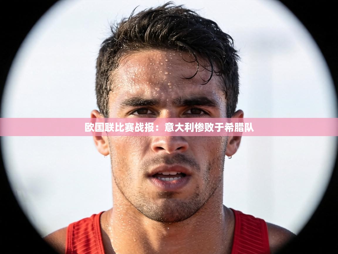 欧国联比赛战报:意大利惨败于希腊队 第2张